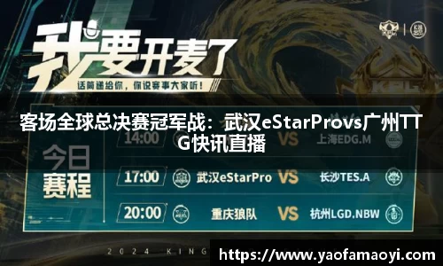客场全球总决赛冠军战：武汉eStarProvs广州TTG快讯直播