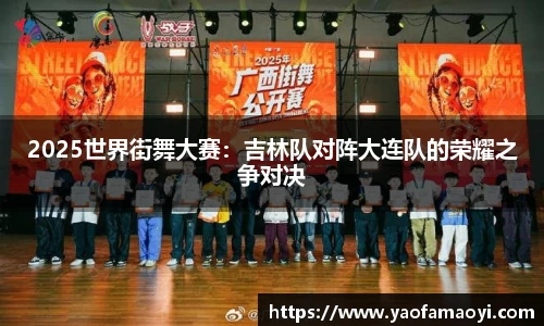2025世界街舞大赛：吉林队对阵大连队的荣耀之争对决