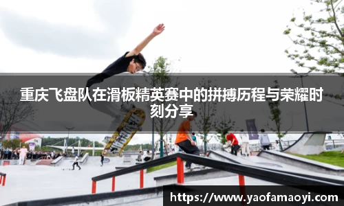重庆飞盘队在滑板精英赛中的拼搏历程与荣耀时刻分享